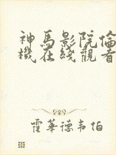 神马影院伦理手机在线观看