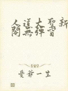 人道大圣新笔趣阁无弹窗