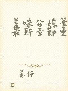 美味公媳笔趣阁最新章节更新时间