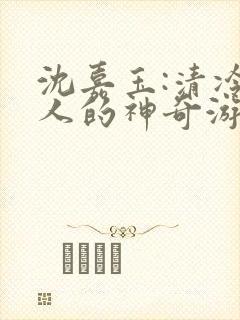 沈嘉玉:清冷美人的神奇游戏