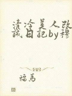 清冷美人改造训诫日记by穆小刀小说免费阅读