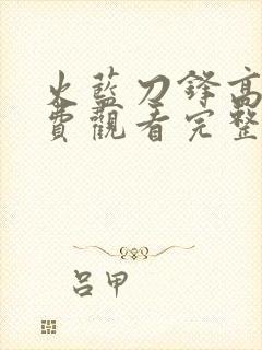 火蓝刀锋高清免费观看完整版