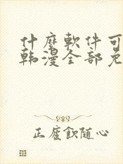 什么软件可以看韩漫全部免费的