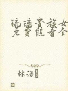 琉璃贵族女仆2免费观看全集高清版