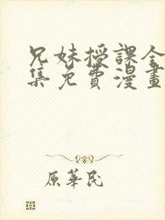 兄妹授课全46集免费漫画