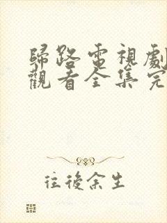 归路电视剧免费观看全集完整版高清