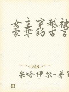 女主穿越被强取豪夺的古言