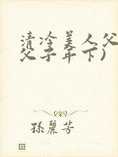 清冷美人父亲(父子年下)