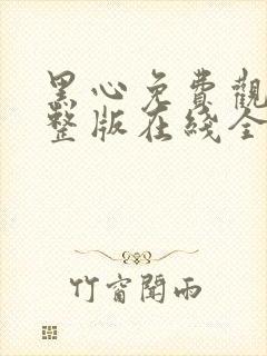 黑心免费观看完整版在线全集