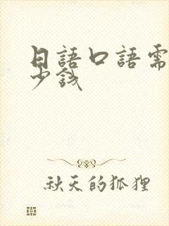 日语口语需要多少钱