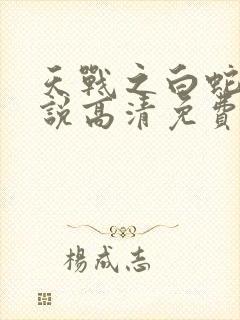 天战之白蛇传传说高清免费观看