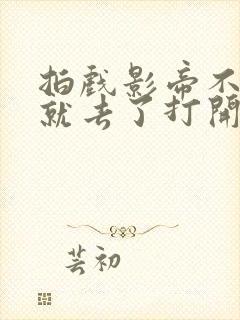 拍戏影帝不小心就去了打开暗扣