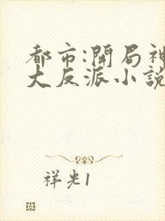 都市:开局神豪大反派小说txt