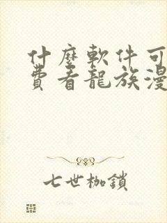 什么软件可以免费看龙族漫画