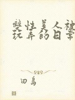 双性美人被花式玩弄的日常封面