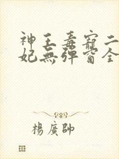 神王毒宠二嫁王妃无弹窗全文免费阅读