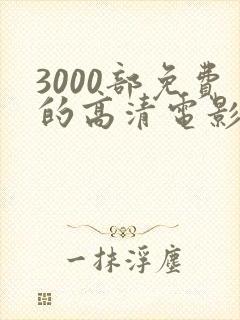 3000部免费的高清电影观看