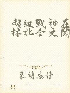 超级战神在都市林北全文阅读