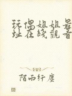 玩偶姐姐最新网址在线观看