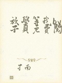 放学等我by酱子贝免费阅读完整版96章