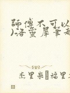 师傅不可以(限)洛灵犀笔趣阁