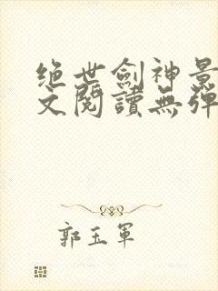 绝世剑神景言全文阅读无弹窗