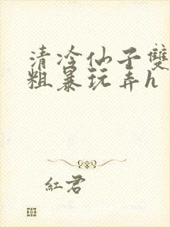 清冷仙子双乳被粗暴玩弄h