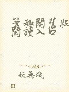 笔趣阁旧版在线阅读入口