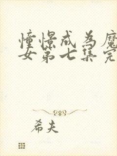 憧憬成为魔法少女第七集完整版