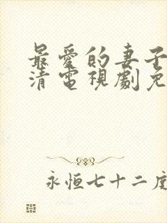 最爱的妻子的高清电视剧免费观看