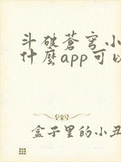 斗破苍穹小说用什么app可以免费