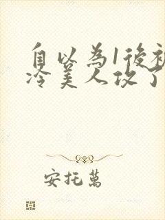 自以为1后被清冷美人攻了