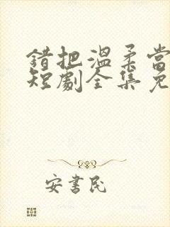 错把温柔当情深短剧全集免费观看封面