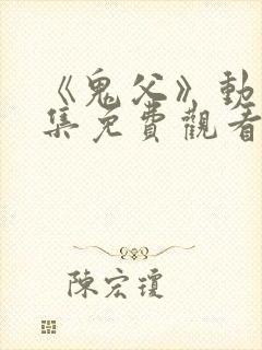 《鬼父》动漫全集免费观看高清