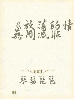 《放荡的情欲》无删减版