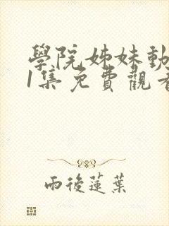 学院姊妹动漫第1集免费观看动漫