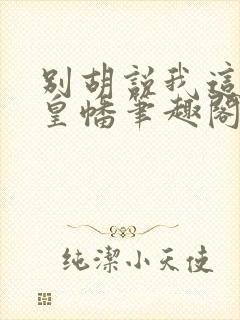 别胡说我这是人皇幡笔趣阁