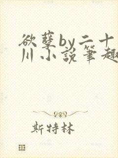 欲孽by二十迷川小说笔趣阁最新章节