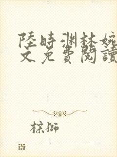 陆时渊林婉婷全文免费阅读最新章节