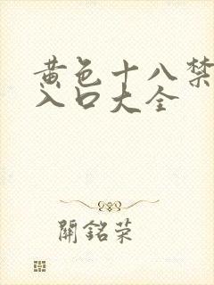 黄色十八禁网站入口大全