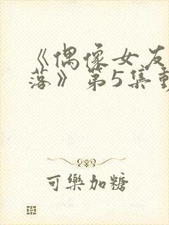 《偶像女友的陨落》第5集动漫网封面