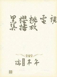 黑樱桃电视剧全集播放