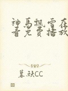 神马飘雪在线观看免费播放电视剧