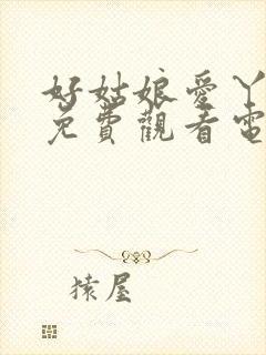 好姑娘爱丫爱丫免费观看电视剧