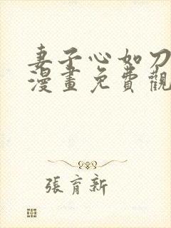 妻子心如刀3d漫画免费观看