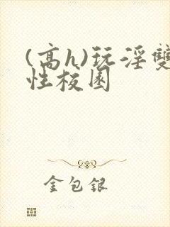 (高h)玩淫双性校园