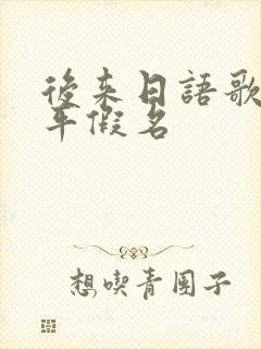 后来日语歌词全平假名