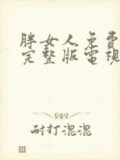 胖女人免费观看完整版电视剧