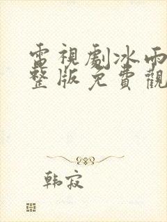 电视剧冰雨火完整版免费观看全集