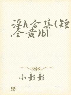 淫h合集(短篇,全黄)bl